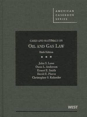 Cases and Materials on Oil and Gas Law by Owen L. Anderson, John S. Lowe, Ernest E. Smith