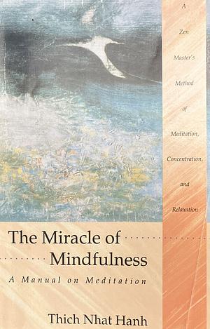 The Miracle of Mindfulness: An Introduction to the Practice of Meditation by Thích Nhất Hạnh