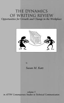 The Dynamics of Writing Review: Opportunities for Growth and Change in the Workplace by Susan M. Katz