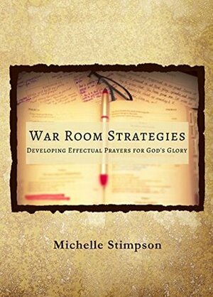 War Room Strategies: Developing Effectual Prayers for God's Glory by Michelle Stimpson