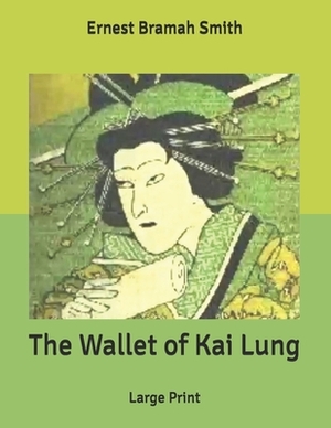 The Wallet of Kai Lung: Large Print by Ernest Bramah