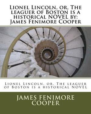 Lionel Lincoln, or, The leaguer of Boston is a historical NOVEL by: James Fenimore Cooper by James Fenimore Cooper