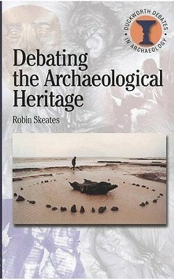 Debating the Archaeological Heritage by Robin Skeates