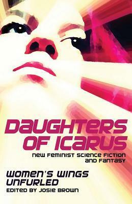 Daughters of Icarus by Anna Sykora, Nicole Spencer, Douglas J. Ogurek, Thoraiya Dyer, Heather Fowler, Cynthia Reeser, Ao-Hui Lin, Tina Starr, Elizabeth Victoria Aldrich, Donna Scott, Zachary Jernigan, R.P. Steeves, Jason Andrew, Margaret Karmazin, Eric Bosse, Joanna Fay, Summer Hanford, E. Catherine Tobler, A.J. Fitzwater, John McCormack, Erica Lianne Inglett, Laura Givens, Marissa James, Therese Arkenberg, Jennifer Linnaea, Janett L. Grady, A.A. Balaskovits, Josie E. Brown, David North-Martino, Caren Gussoff