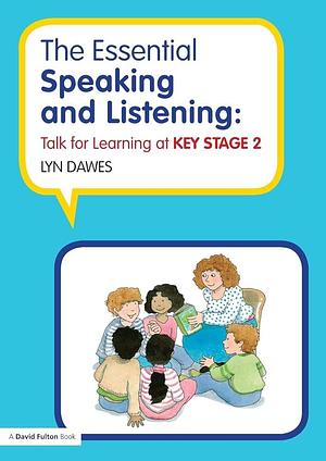 The Essential Speaking and Listening: Talk for Learning at Key Stage 2 by Lyn Dawes