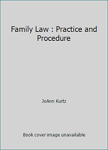 Family Law: Practice and Procedure by JoAnn Kurtz