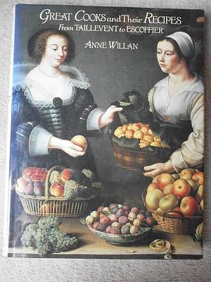 Great Cooks and Their Recipes: From Taillevent to Escoffier by Anne Willan