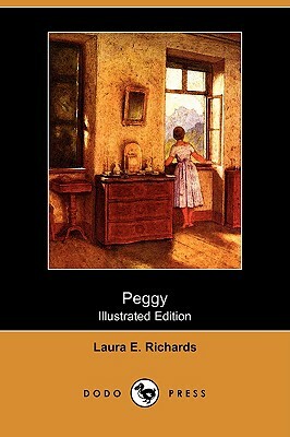 Peggy (Illustrated Edition) (Dodo Press) by Laura E. Richards