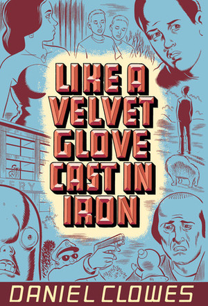 Like a Velvet Glove Cast in Iron by Daniel Clowes