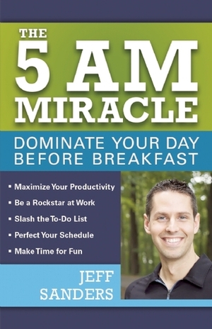 The 5 A.M. Miracle: Dominate Your Day Before Breakfast by Jeff Sanders