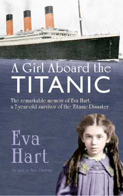 A Girl Aboard the Titanic: The Remarkable Memoir of Eva Hart, a 7-Year-Old Survivor of the Titanic Disaster by Ron Denney, Eva Hart