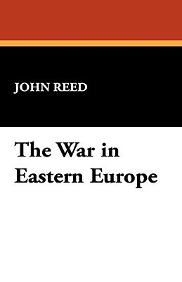 The War in Eastern Europe by John Reed