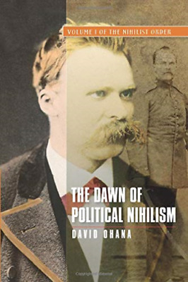The Dawn of Political Nihilism: Volume I of The Nihilist Order by David Ohana