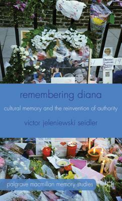 Remembering Diana: Cultural Memory and the Reinvention of Authority by V. Seidler