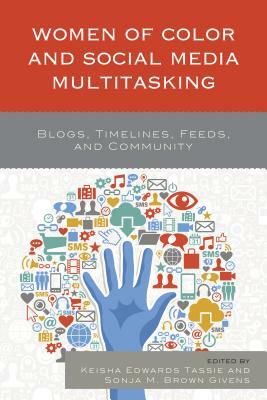 Women of Color and Social Media Multitasking: Blogs, Timelines, Feeds, and Community by 