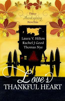 Love's Thankful Heart by Rachel J. Good, Thomas Nye, Laura V. Hilton