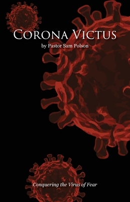 Corona Victus: Conquering the Virus of Fear by Sam Polson