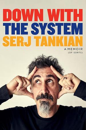 Down with the System: The highly-awaited memoir from the System Of A Down legend by Serj Tankian, Serj Tankian