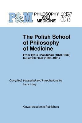 The Polish School of Philosophy of Medicine: From Tytus Chalubinski (1820-1889) to Ludwik Fleck (1896-1961) by 