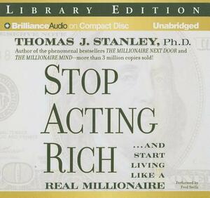 Stop Acting Rich: ...and Start Living Like a Real Millionaire by Thomas J. Stanley