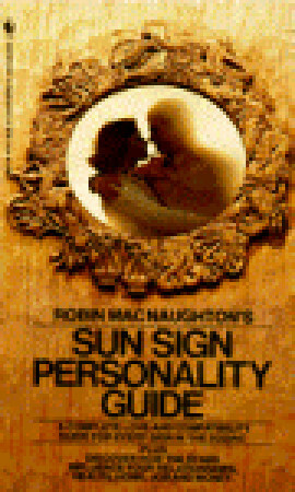 Robin MacNaughton's Sun Sign Personality Guide: A Complete Love and Compatibility Guide for Every Sign in the Zodiac by Robin Macnaughton