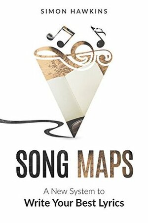 Song Maps: A New System to Write Your Best Lyrics by Simon Hawkins