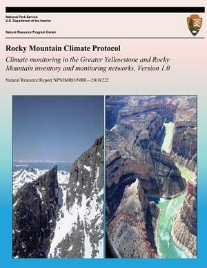 Rocky Mountain Climate Protocol Climate monitoring in the Greater Yellowstone and Rocky Mountain inventory and monitoring networks, Version 1.0 by National Park Service