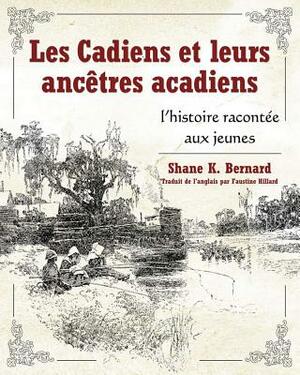 Les Cadiens Et Leurs Ancètres Acadiens: L'Histoire Racontée Aux Jeunes by Shane K. Bernard