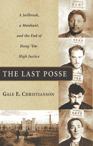 The Last Posse: A Jailbreak, a Manhunt, and the End of Hang-'Em-High Justice by Gale E. Christianson