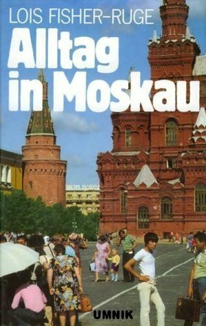 Alltag In Moskau by Lois Fisher-Ruge