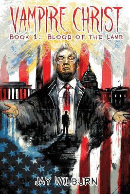 Vampire Christ Book 1: Blood of the Lamb by Jay Wilburn