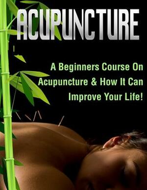 Acupuncture: A Beginners Course On Acupuncture & How It Can Improve Your Life! by Rong Fu