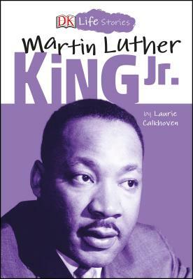 DK Life Stories Martin Luther King Jr by Laurie Calkhoven