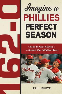 162-0: A Phillies Perfect Season by Paul Kurtz