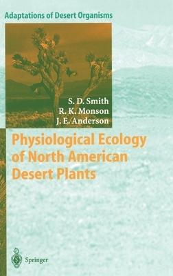 Physiological Ecology of North American Desert Plants by Stanley D. Smith, S. D. Smith, Russell K. Monson