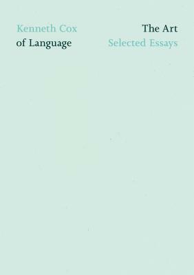 The Art of Language: Selected Essays by Kenneth Cox