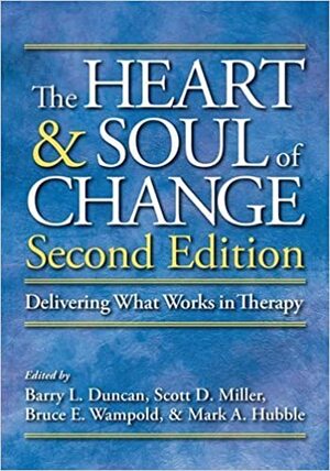 The Heart and Soul of Change, Second Edition: Delivering What Works in Therapy by Barry L. Duncan, Bruce E. Wampold, Scott D. Miller, Mark A. Hubble
