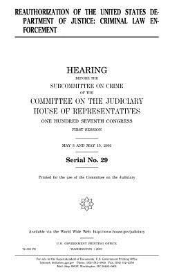 Reauthorization of the United States Department of Justice: criminal law enforcement by Committee on the Judiciary, United States Congress, United States House of Representatives