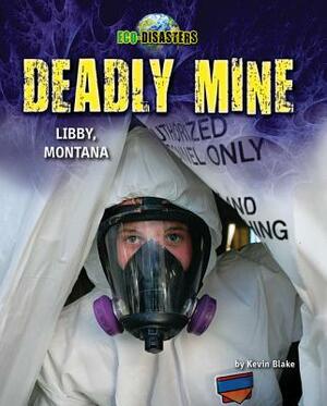Deadly Mine: Libby, Montana by Kevin Blake