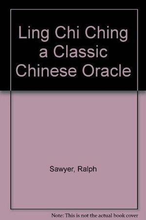 Ling Chi Ching a Classic Chinese Oracle by Ralph D. Sawyer