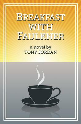Breakfast with Faulkner by Tony Jordan