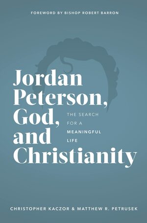 Jordan Peterson, God, and Christianity: The Search for a Meaningful Life by Matthew Petrusek, Christopher Kaczor