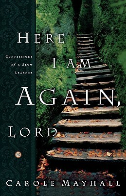 Here I Am Again, Lord: Confessions of a Slow Learner by Carole Mayhall