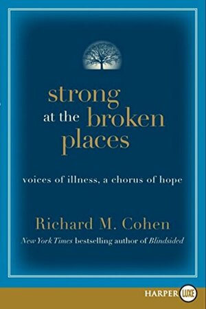 Strong at the Broken Places: Voices of Illness, a Chorus of Hope by Richard Merrill Cohen