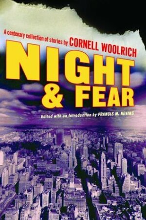 Night and Fear: A Centenary Collection of Stories by Francis M. Nevins Jr., Cornell Woolrich