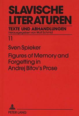 Figures of Memory and Forgetting in Andrej Bitov's Prose: Postmodernism and the Quest for History by Sven Spieker
