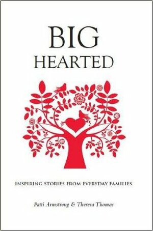 Big Hearted: Inspiring Stories from Everyday Families by Patti Armstrong, Theresa Thomas