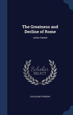 The Greatness and Decline of Rome: Julius Caesar by Guglielmo Ferrero