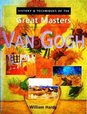 Van Gogh: History and Techniques of the Great Masters by William Hardy