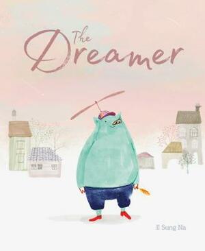 The Dreamer: (inspirational Story, Picture Book for Children, Books about Perseverance) by Il Sung Na